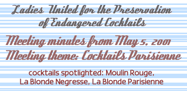LUPEC: Meeting minutes for May 5, 2001. Theme: Cocktails Parisienne, Cocktails spotlighted: Moulin Rouge, La Blonde Negresse, La Blonde Parisienne